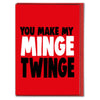 Funny Valentine's card	You Make My Minge Twinge		V204